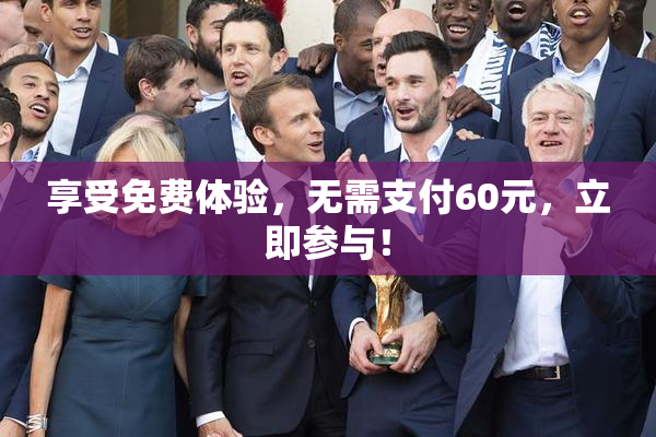 享受免费体验，无需支付60元，立即参与！