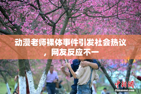动漫老师裸体事件引发社会热议，网友反应不一