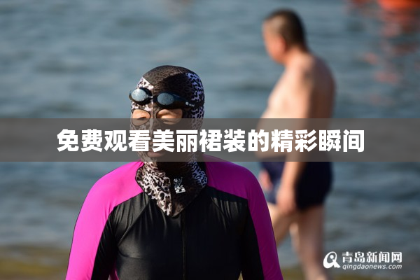 免费观看美丽裙装的精彩瞬间