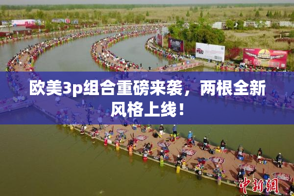 欧美3p组合重磅来袭，两根全新风格上线！