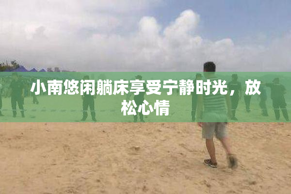 小南悠闲躺床享受宁静时光，放松心情
