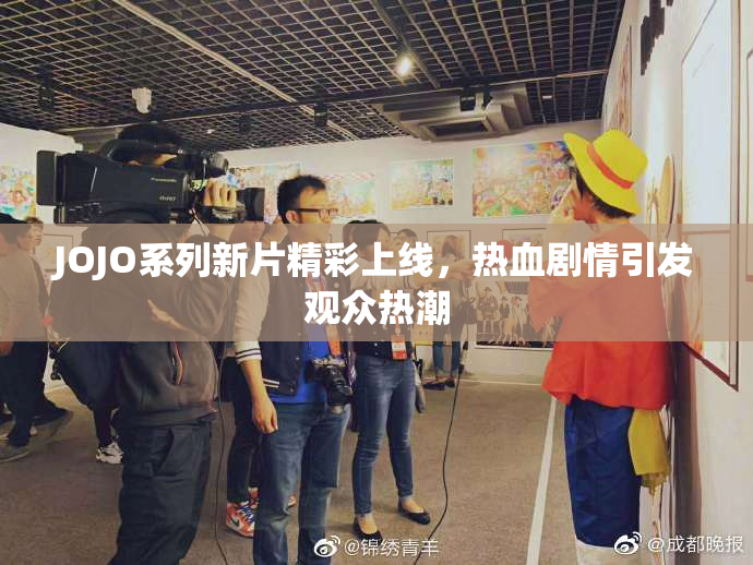 JOJO系列新片精彩上线，热血剧情引发观众热潮