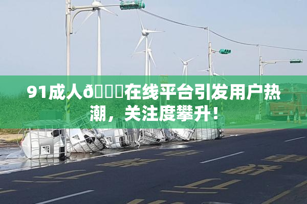 91成人🔞在线平台引发用户热潮，关注度攀升！