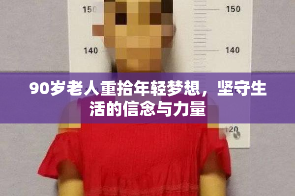 90岁老人重拾年轻梦想，坚守生活的信念与力量