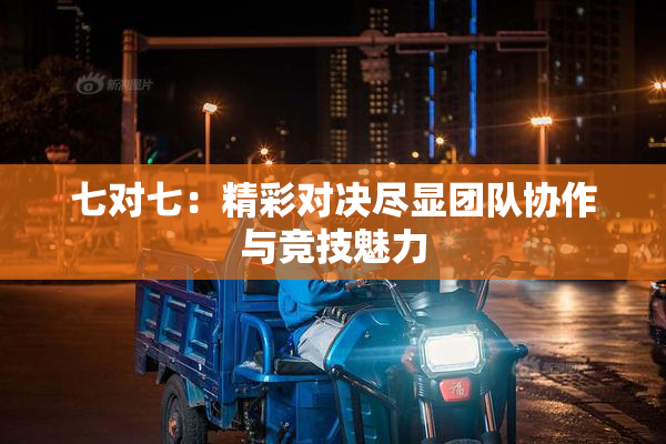 七对七：精彩对决尽显团队协作与竞技魅力