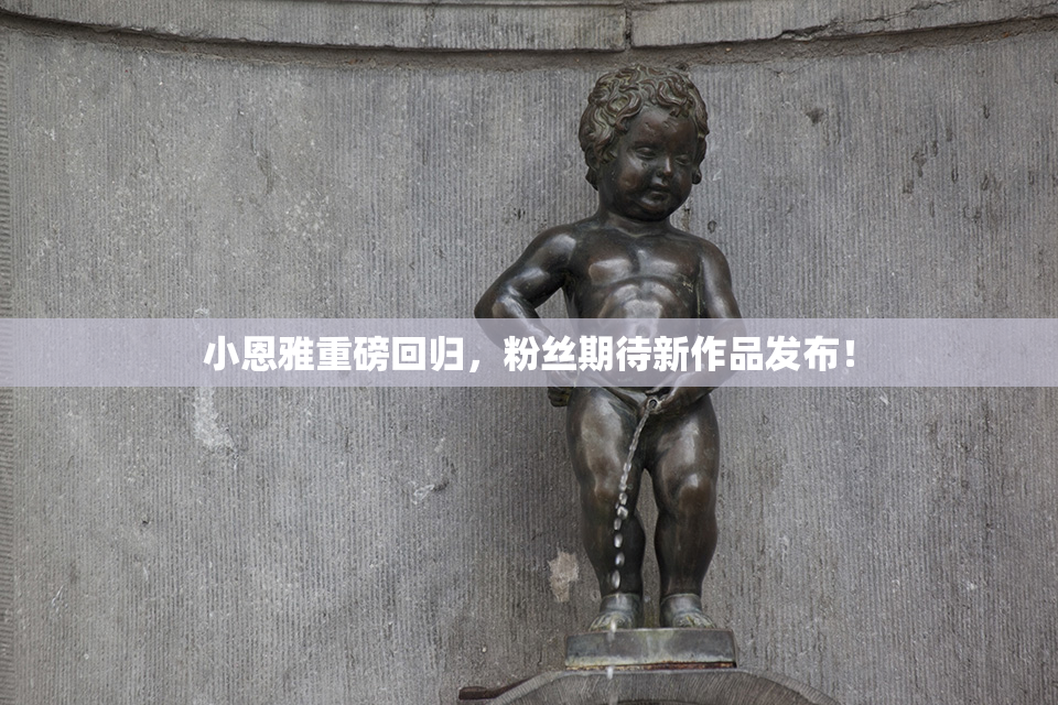 小恩雅重磅回归，粉丝期待新作品发布！