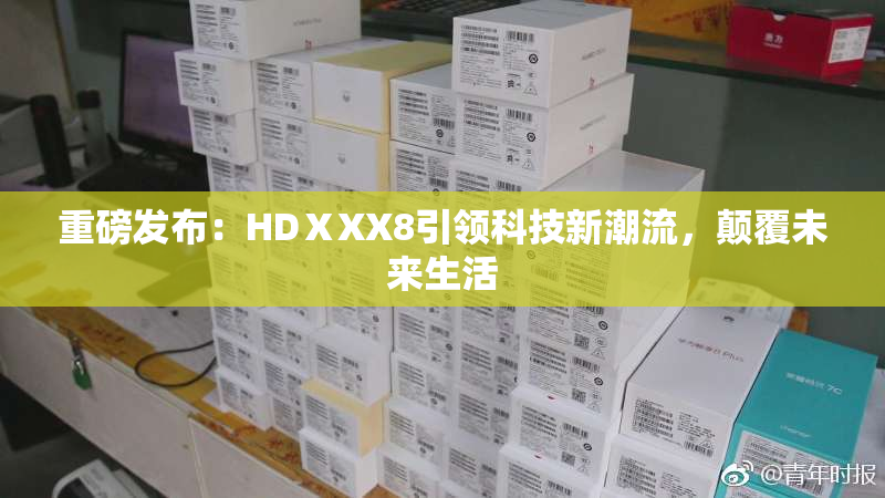 重磅发布：HDⅩXX8引领科技新潮流，颠覆未来生活