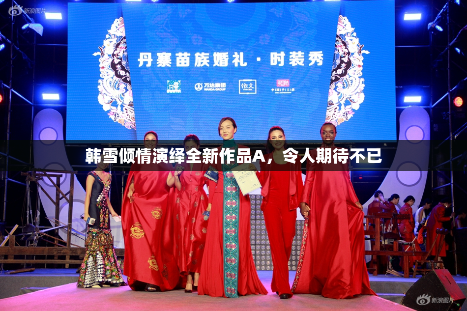 韩雪倾情演绎全新作品A，令人期待不已