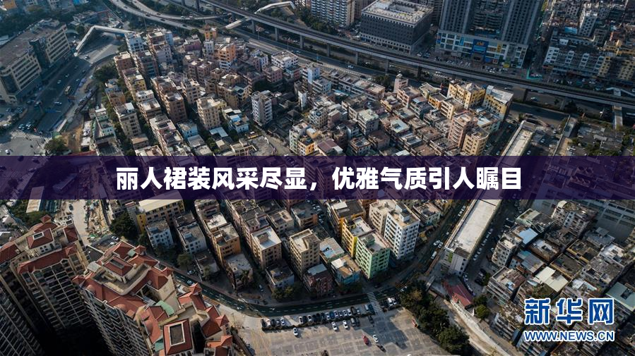 丽人裙装风采尽显，优雅气质引人瞩目