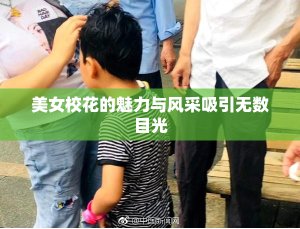 美女校花的魅力与风采吸引无数目光
