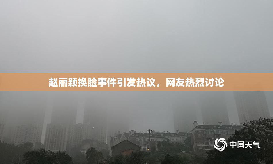 赵丽颖换脸事件引发热议，网友热烈讨论