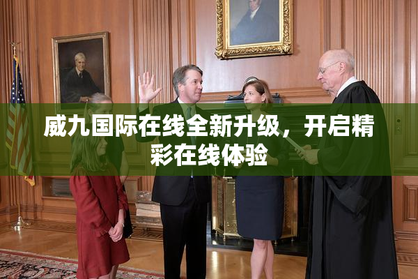 威九国际在线全新升级，开启精彩在线体验