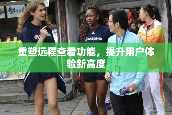 重塑远程查看功能，提升用户体验新高度