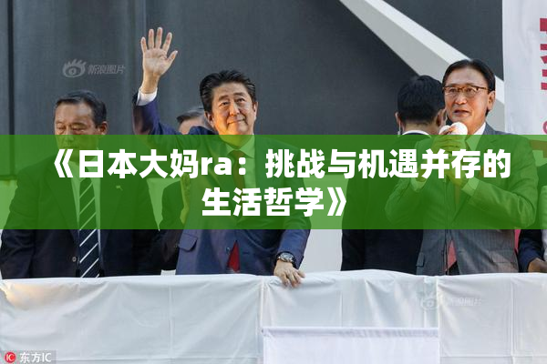 《日本大妈ra：挑战与机遇并存的生活哲学》