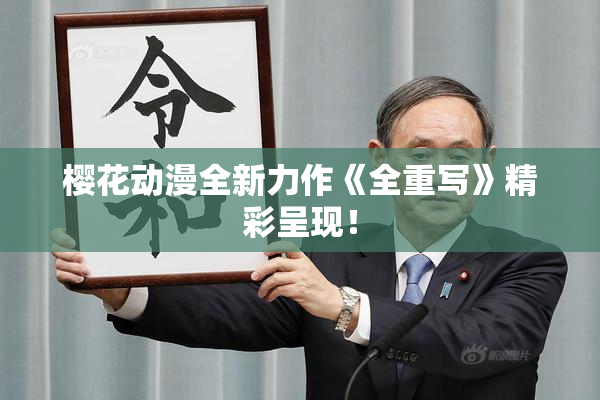 樱花动漫全新力作《全重写》精彩呈现！