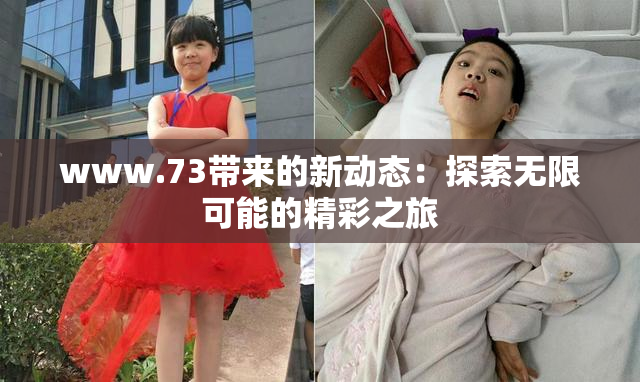 www.73带来的新动态：探索无限可能的精彩之旅