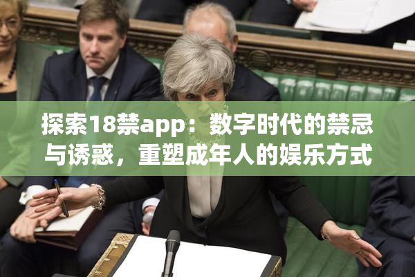 探索18禁app：数字时代的禁忌与诱惑，重塑成年人的娱乐方式