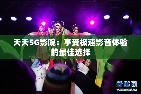 天天5G影院：享受极速影音体验的最佳选择