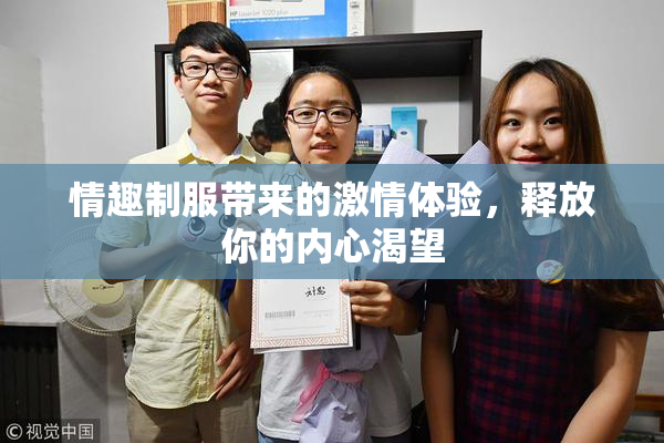 情趣制服带来的激情体验，释放你的内心渴望