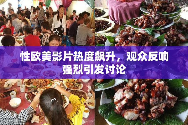 性欧美影片热度飙升，观众反响强烈引发讨论