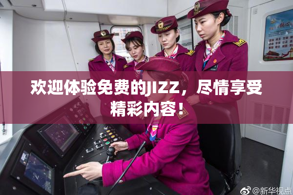 欢迎体验免费的JIZZ，尽情享受精彩内容！
