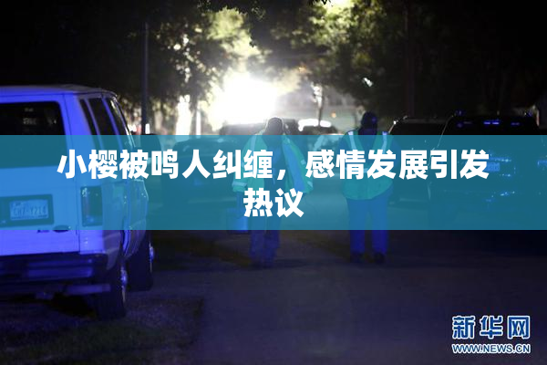 小樱被鸣人纠缠，感情发展引发热议