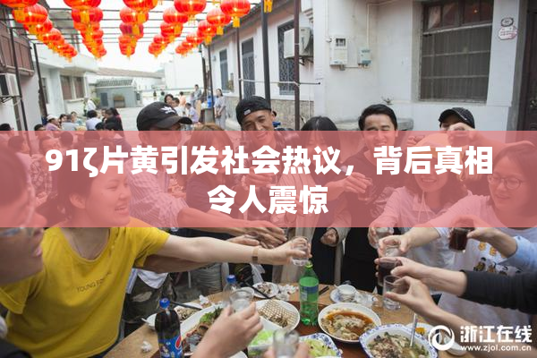 91ζ片黄引发社会热议，背后真相令人震惊