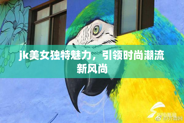 jk美女独特魅力，引领时尚潮流新风尚