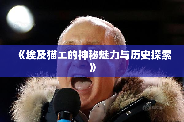 《埃及猫エ的神秘魅力与历史探索》