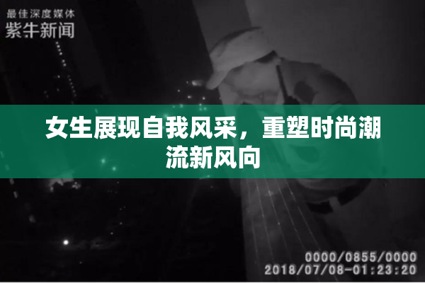 女生展现自我风采，重塑时尚潮流新风向