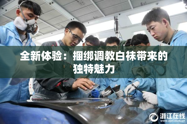 全新体验：捆绑调教白袜带来的独特魅力