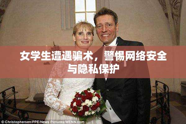 女学生遭遇骗术，警惕网络安全与隐私保护