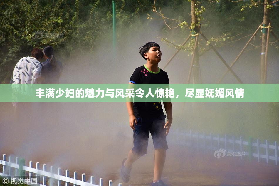 丰满少妇的魅力与风采令人惊艳，尽显妩媚风情