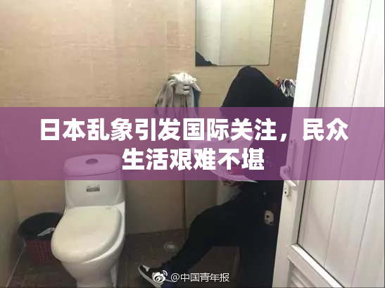 日本乱象引发国际关注，民众生活艰难不堪