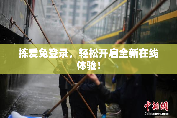 拣爱免登录，轻松开启全新在线体验！