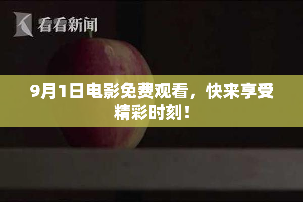 9月1日电影免费观看，快来享受精彩时刻！