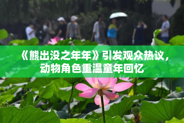 《熊出没之年年》引发观众热议，动物角色重温童年回忆