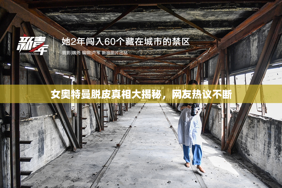 女奥特曼脱皮真相大揭秘，网友热议不断