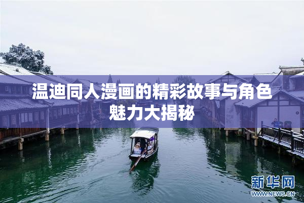 温迪同人漫画的精彩故事与角色魅力大揭秘