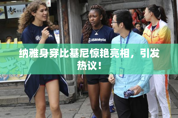 纳雅身穿比基尼惊艳亮相，引发热议！