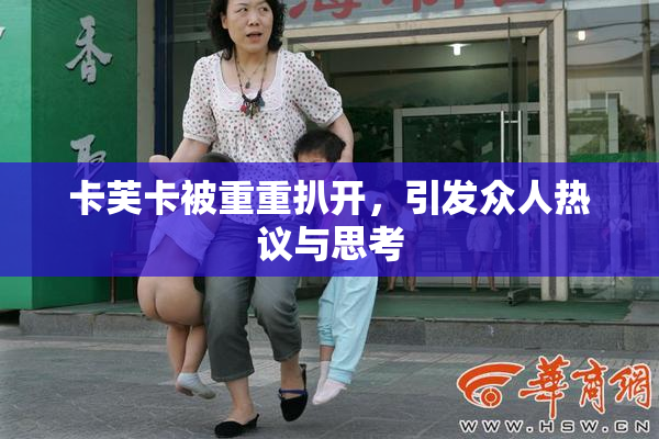 卡芙卡被重重扒开，引发众人热议与思考