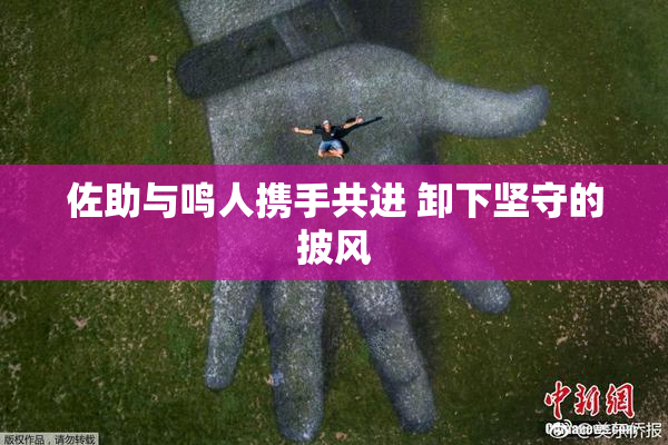 佐助与鸣人携手共进 卸下坚守的披风