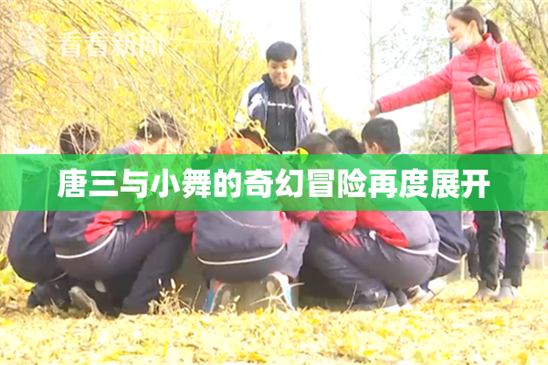 唐三与小舞的奇幻冒险再度展开