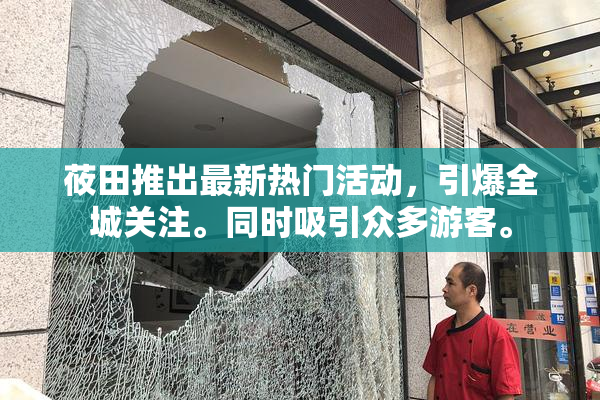 莜田推出最新热门活动，引爆全城关注。同时吸引众多游客。