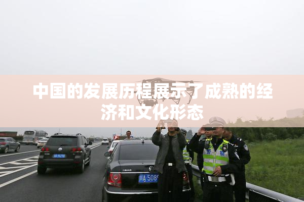 中国的发展历程展示了成熟的经济和文化形态