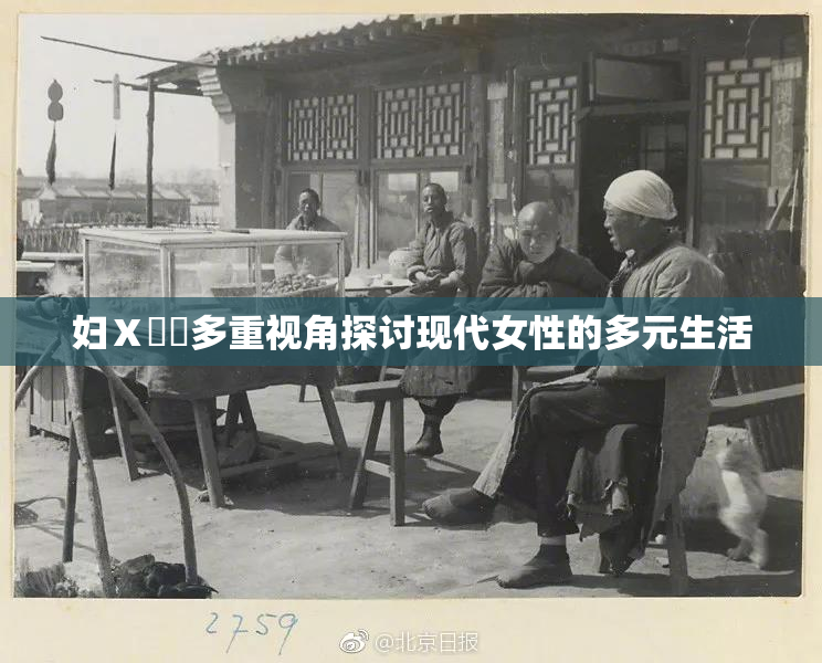 妇Ⅹ乄乂多重视角探讨现代女性的多元生活