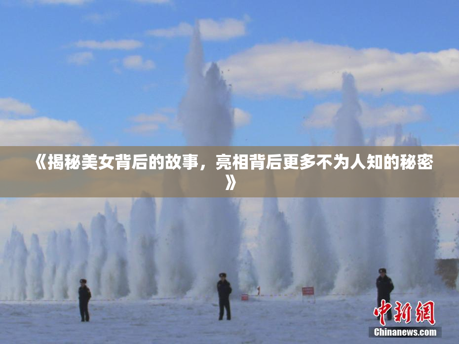 《揭秘美女背后的故事，亮相背后更多不为人知的秘密》