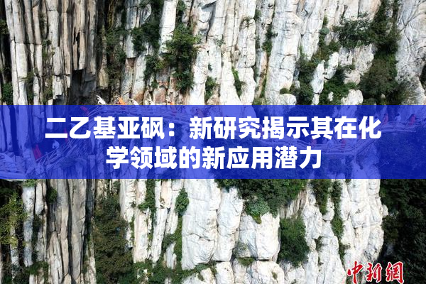 二乙基亚砜：新研究揭示其在化学领域的新应用潜力