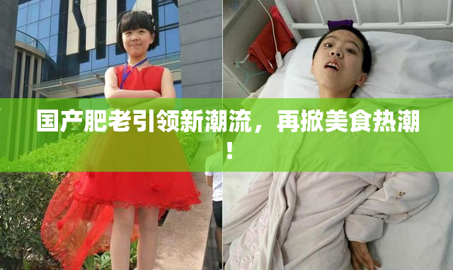 国产肥老引领新潮流，再掀美食热潮！