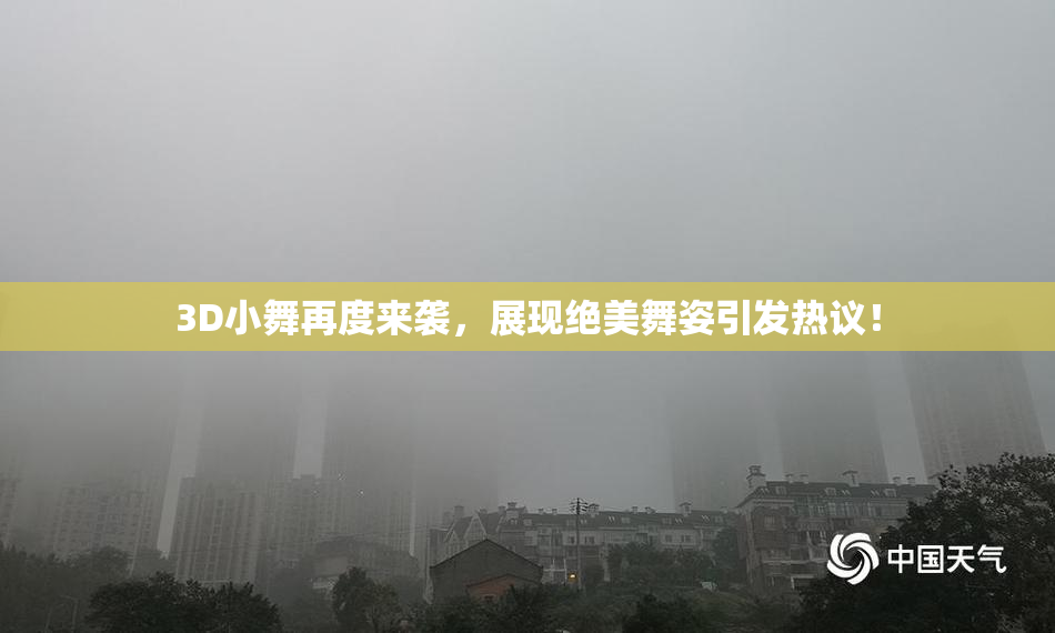3D小舞再度来袭，展现绝美舞姿引发热议！
